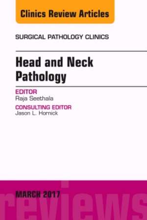 Head and Neck Pathology, An Issue of Surgical Pathology Clinics de Raja R. Seethala