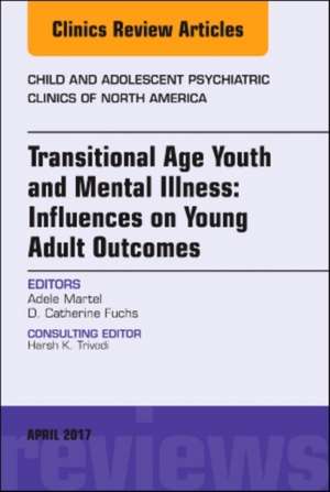 Transitional Age Youth and Mental Illness: Influences on Young Adult Outcomes, An Issue of Child and Adolescent Psychiatric Clinics of North America de Adele L. Martel