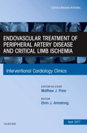 Endovascular Treatment of Peripheral Artery Disease and Critical Limb Ischemia, An Issue of Interventional Cardiology Clinics de Ehrin J. Armstrong