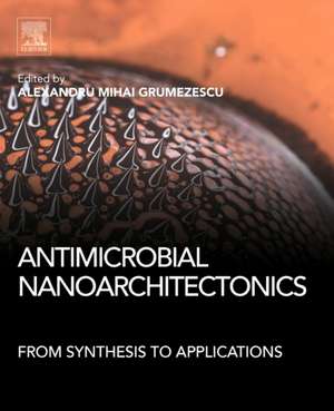 Antimicrobial Nanoarchitectonics: From Synthesis to Applications de Alexandru Mihai Grumezescu