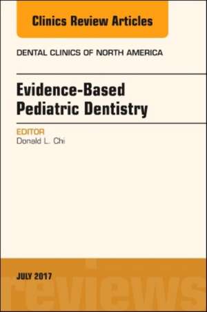 Evidence-based Pediatric Dentistry, An Issue of Dental Clinics of North America de Donald L. Chi