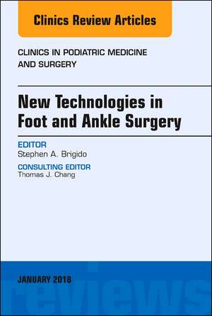 New Technologies in Foot and Ankle Surgery, An Issue of Clinics in Podiatric Medicine and Surgery de Stephen. A. Brigido