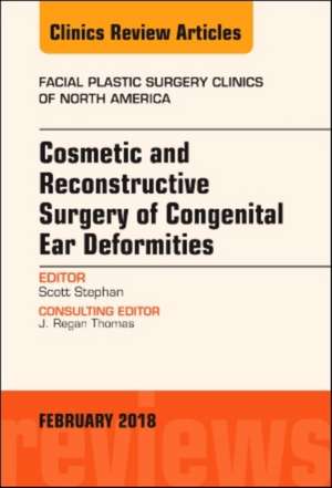 Cosmetic and Reconstructive Surgery of Congenital Ear Deformities, An Issue of Facial Plastic Surgery Clinics of North America de Scott Stephan