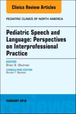 Pediatric Speech and Language: Perspectives on Interprofessional Practice, An Issue of Pediatric Clinics of North America de Brian B. Shulman