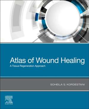 Atlas of Wound Healing: A Tissue Regeneration Approach de Soheila S Kordestani