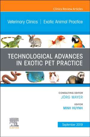 Technological Advances in Exotic Pet Practice, An Issue of Veterinary Clinics of North America: Exotic Animal Practice de Minh Huynh