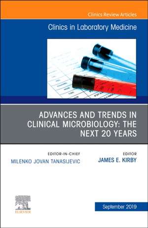 Advances and Trends in Clinical Microbiology: The Next 20 Years, An Issue of the Clinics in Laboratory Medicine de James E. Kirby