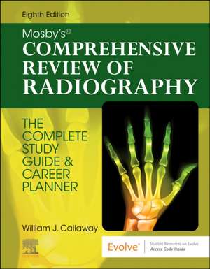 Mosby's Comprehensive Review of Radiography: The Complete Study Guide and Career Planner de William J. Callaway