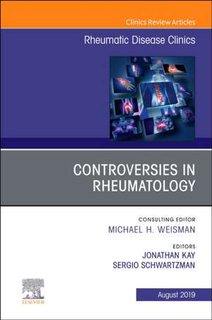 Controversies in Rheumatology,An Issue of Rheumatic Disease Clinics of North America de Jonathan Kay