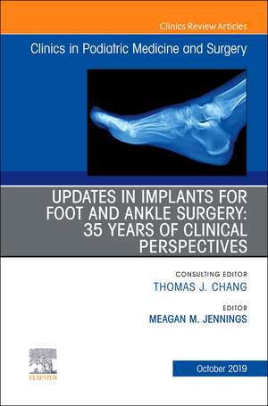 Updates in Implants for Foot and Ankle Surgery: 35 Years of Clinical Perspectives,An Issue of Clinics in Podiatric Medicine and Surgery de Meagan M. Jennings