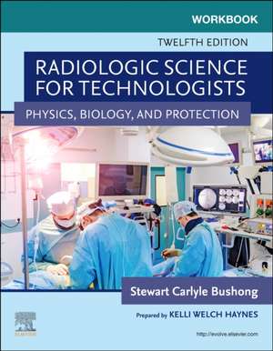 Workbook for Radiologic Science for Technologists: Physics, Biology, and Protection de Elizabeth Shields