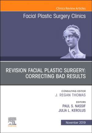 Revision Facial Plastic Surgery: Correcting Bad Results, An Issue of Facial Plastic Surgery Clinics of North America de Paul S. Nassif