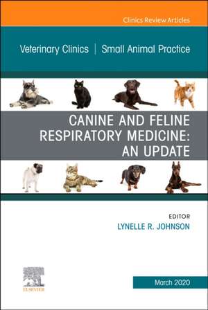 Canine and Feline Respiratory Medicine, An Issue of Veterinary Clinics of North America: Small Animal Practice de Lynelle Johnson