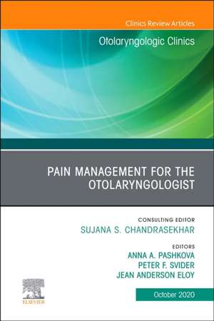 Pain Management for the Otolaryngologist An Issue of Otolaryngologic Clinics of North America de Anna.A Pashkova