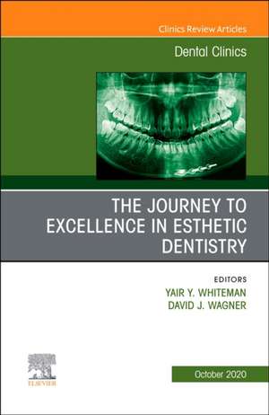 The Journey To Excellence in Esthetic Dentistry, An Issue of Dental Clinics of North America de Yair Whiteman