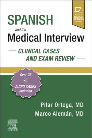 Spanish and the Medical Interview: Clinical Cases and Exam Review de Pilar Ortega