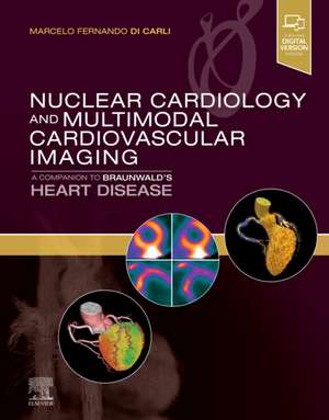 Nuclear Cardiology and Multimodal Cardiovascular Imaging: A Companion to Braunwald's Heart Disease de Marcelo Fernando Di Carli