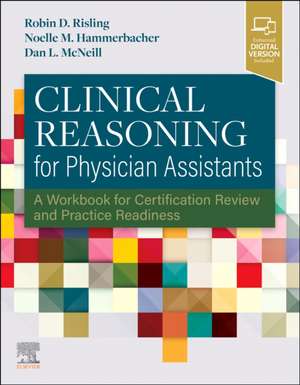 Clinical Reasoning for Physician Assistants: A Workbook for Certification Review and Practice Readiness de Robin D. Risling