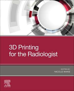 3D Printing for the Radiologist de Nicole Wake