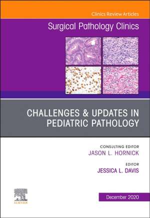 Challenges & Updates in Pediatric Pathology, An Issue of Surgical Pathology Clinics de Jessica L. Davis