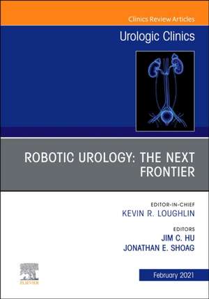 Robotic Urology: The Next Frontier, An Issue of Urologic Clinics de Jim C. Hu