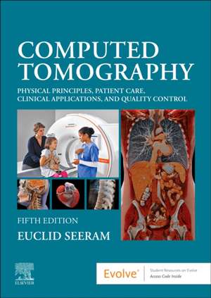 Computed Tomography: Physical Principles, Patient Care, Clinical Applications, and Quality Control de Euclid Seeram