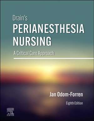 Drain's PeriAnesthesia Nursing: A Critical Care Approach de Jan Odom-Forren