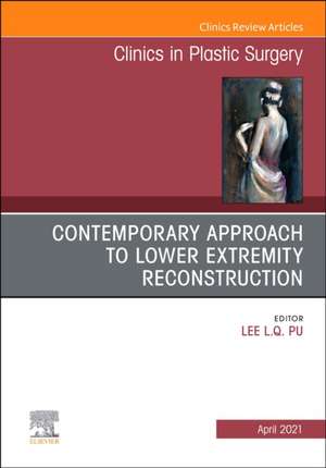 Contemporary Approach to Lower Extremity Reconstruction, An Issue of Clinics in Plastic Surgery de Lee L.Q. Pu