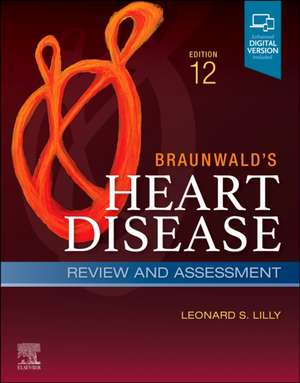 Braunwald's Heart Disease Review and Assessment: A Companion to Braunwald's Heart Disease de Leonard S. Lilly