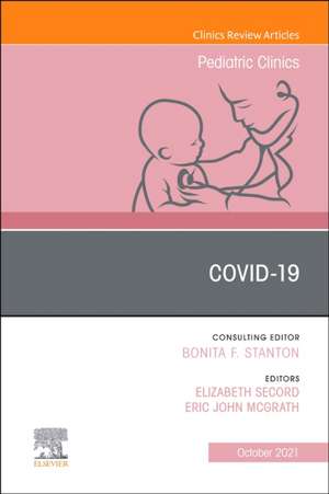 Covid-19, An Issue of Pediatric Clinics of North America de Elizabeth Secord