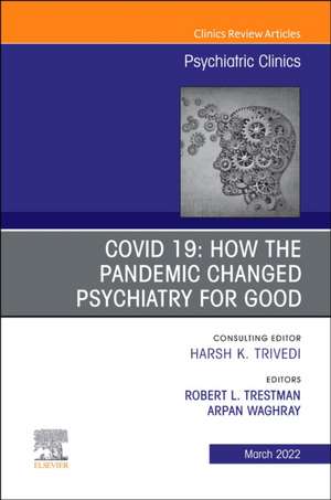 COVID 19: How the Pandemic Changed Psychiatry for Good, An Issue of Psychiatric Clinics of North America de Robert L. Trestman