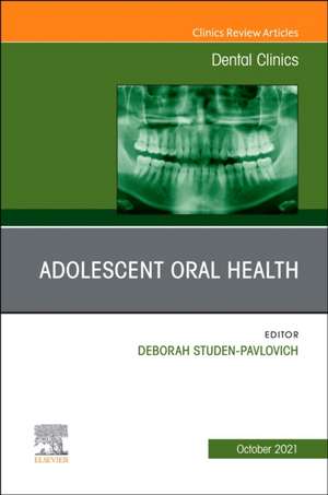 Adolescent Oral Health, An Issue of Dental Clinics of North America de Deborah Studen-Pavlovich