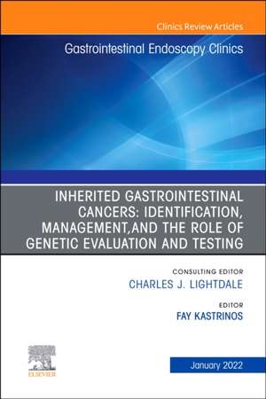 Inherited Gastrointestinal Cancers: Identification, Management and the Role of Genetic Evaluation and Testing, An Issue of Gastrointestinal Endoscopy Clinics de Fay Kastrinos