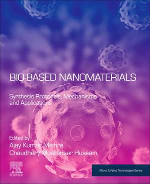 Bio-Based Nanomaterials: Synthesis Protocols, Mechanisms and Applications de Ajay Kumar Mishra