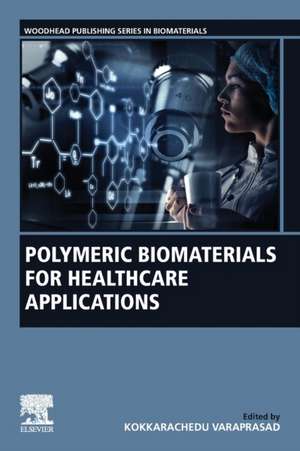 Polymeric Biomaterials for Healthcare Applications de Kokkarachedu Varaprasad