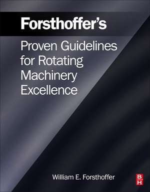 Forsthoffer's Proven Guidelines for Rotating Machinery Excellence de William E. Forsthoffer