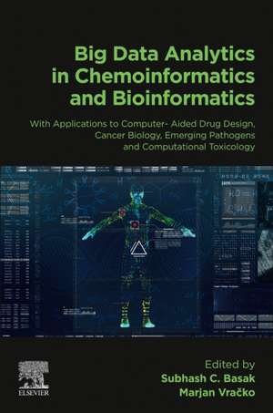 Big Data Analytics in Chemoinformatics and Bioinformatics: With Applications to Computer-Aided Drug Design, Cancer Biology, Emerging Pathogens and Computational Toxicology de Subhash C. Basak