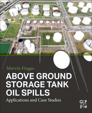 Above Ground Storage Tank Oil Spills: Applications and Case Studies de Mervin Fingas