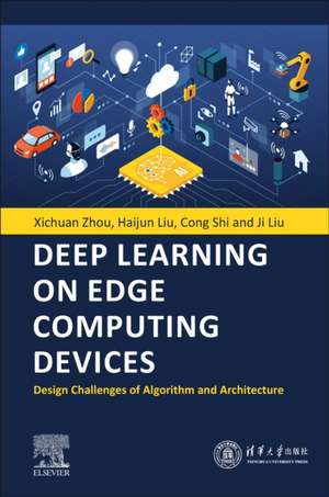 Deep Learning on Edge Computing Devices: Design Challenges of Algorithm and Architecture de Xichuan Zhou