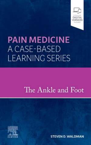 The Ankle and Foot: Pain Medicine: A Case-Based Learning Series de Steven D. Waldman