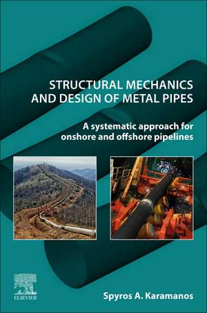 Structural Mechanics and Design of Metal Pipes: A Systematic Approach for Onshore and Offshore Pipelines de Spyros A. A. Karamanos