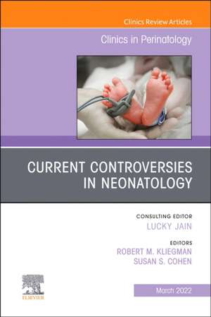 Current Controversies in Neonatology, An Issue of Clinics in Perinatology de Robert Kliegman