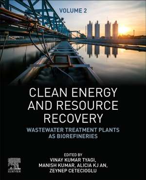 Clean Energy and Resource Recovery: Wastewater Treatment Plants as Biorefineries, Volume 2 de Vinay Kumar Tyagi