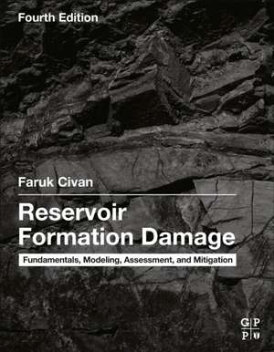 Reservoir Formation Damage: Fundamentals, Modeling, Assessment, and Mitigation de Faruk Civan