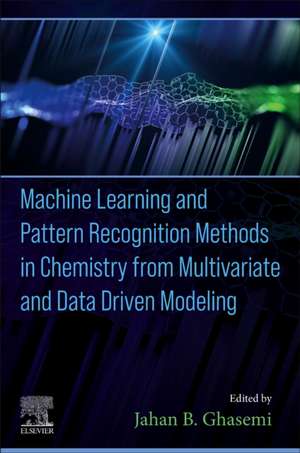 Machine Learning and Pattern Recognition Methods in Chemistry from Multivariate and Data Driven Modeling de Jahan B. Ghasemi