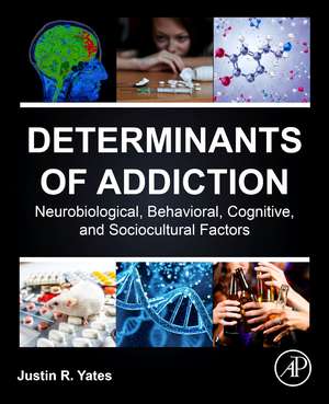 Determinants of Addiction: Neurobiological, Behavioral, Cognitive, and Sociocultural Factors de Justin R. Yates