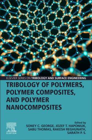 Tribology of Polymers, Polymer Composites, and Polymer Nanocomposites de Soney C. George