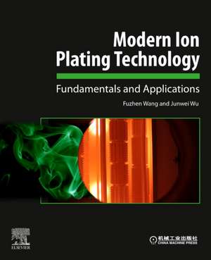 Modern Ion Plating Technology: Fundamentals and Applications de Fuzhen Wang