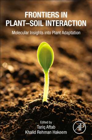 Frontiers in Plant–Soil Interaction: Molecular Insights into Plant Adaptation de Tariq Aftab