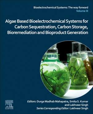 Algae Based Bioelectrochemical Systems for Carbon Sequestration, Carbon Storage, Bioremediation and Bioproduct Generation de Durga Madhab Mahapatra